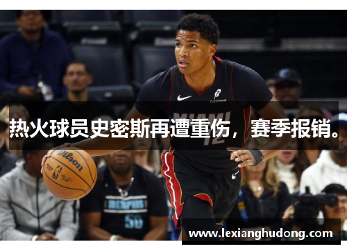 热火球员史密斯再遭重伤，赛季报销。